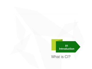 01
Introduction
What is CI?
 