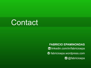 Contact
FABRICIO EPAMINONDAS
( linkedin.com/in/fabricioepa
' fabricioepa.wordpress.com
) @fabricioepa
 