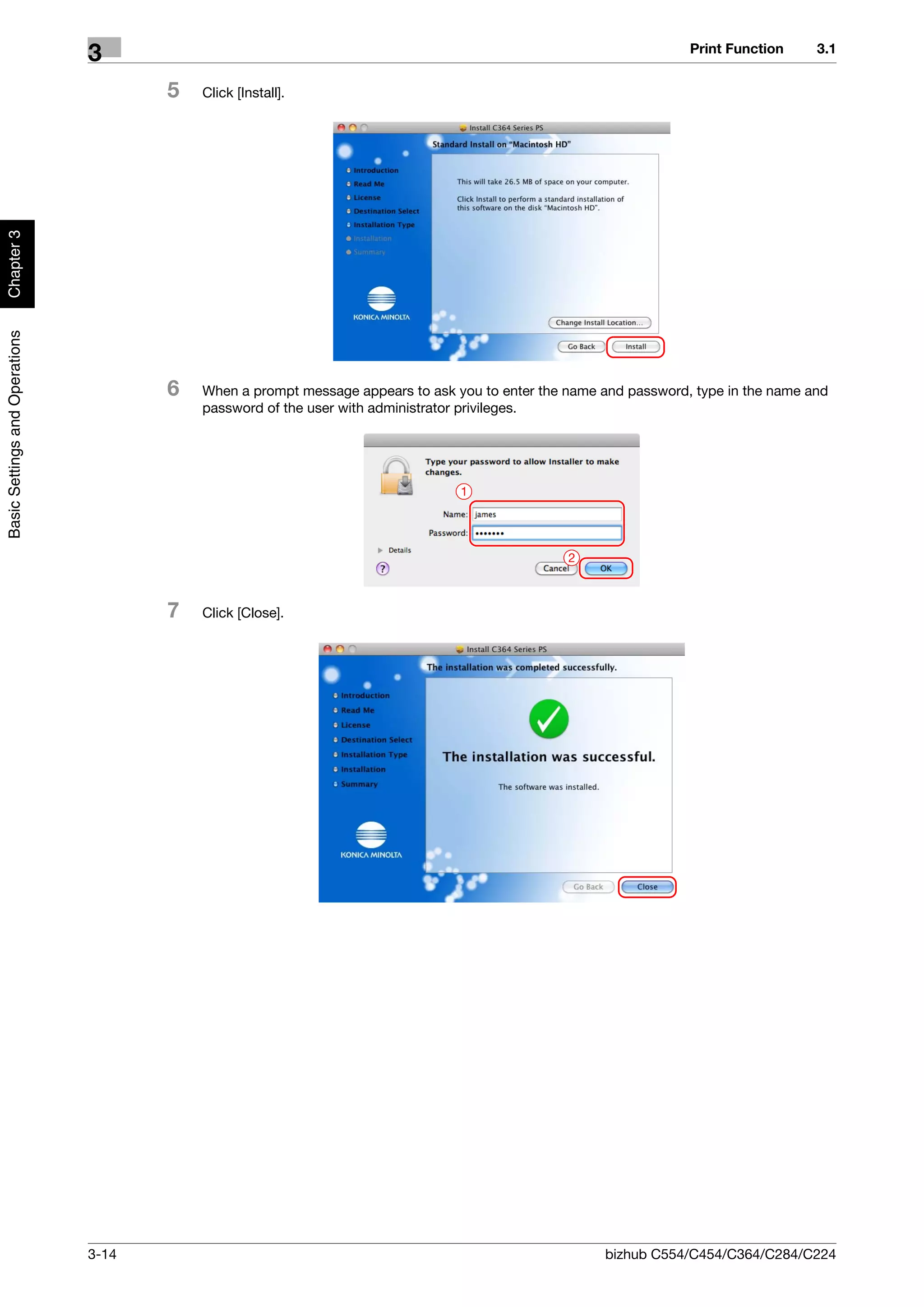 Print Function     3.1
                                3
                                       5   Click [Install].
Chapter 3
Basic Settings and Operations




                                       6   When a prompt message appears to ask you to enter the name and password, type in the name and
                                           password of the user with administrator privileges.




                                                                                 1




                                                                                                 2



                                       7   Click [Close].




                                3-14                                                                  bizhub C554/C454/C364/C284/C224
 
