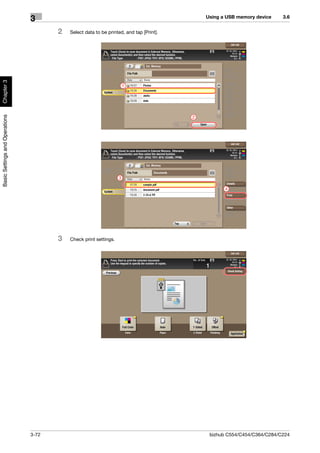 Using a USB memory device    3.6
                                3
                                       2   Select data to be printed, and tap [Print].
Chapter 3




                                                                       1
Basic Settings and Operations




                                                                                         2




                                                                   3

                                                                                                    4




                                       3   Check print settings.




                                3-72                                                          bizhub C554/C454/C364/C284/C224
 