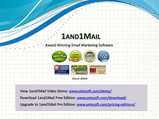 1AND1MAIL 
Award-Winning Email Marketing Software 
View 1and1Mail Video Demo: www.yetesoft.com/demo/ 
Download 1and1Mail F...
