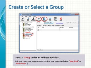 Create or Select a Group 
Select a Group under an Address Book first. 
( Or, you can create a new address book or new grou...
