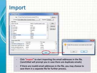 Import 
- Click “Import” to start importing the email addresses in the file. 
(1and1Mail will prompt you in case there are...