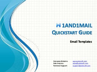 1AND1MAIL 
QUICKSTART GUIDE 
Email Templates 
Company Website: www.yetesoft.com 
Sales Inquiry: sales@yetesoft.com 
Technical Support: support@yetesoft.com 
 
