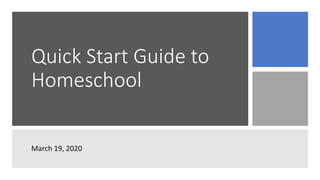 Quick Start Guide to
Homeschool
March 19, 2020
 
