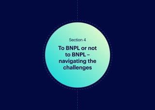 Section 4
To BNPL or not
to BNPL –
navigating the
challenges
 