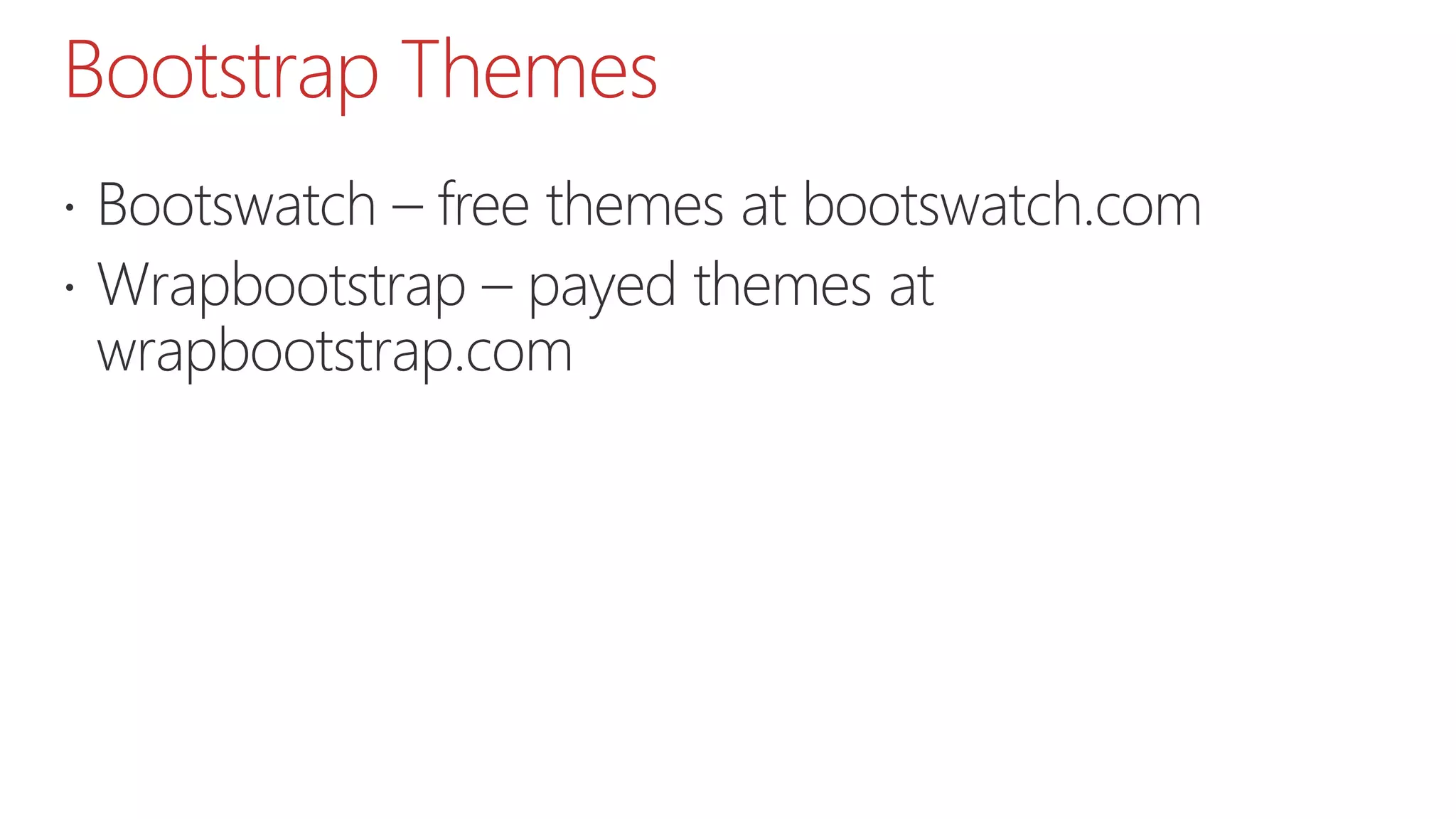 Bootstrap Themes  Bootswatch – free themes at bootswatch.com  Wrapbootstrap – payed themes at wrapbootstrap.com 