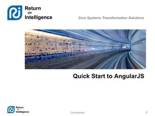 Confidential 0
Core Systems Transformation Solutions
Quick Start to AngularJS
 
