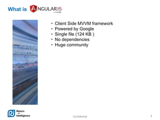 Confidential 2
What is
• Client Side MVVM framework
• Powered by Google
• Single file (124 KB )
• No dependencies
• Huge community
 