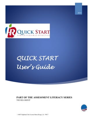 QUICK START
User’s Guide
2014
PART OF THE ASSESSMENT LITERACY SERIES
THE RIA GROUP
| 16407 Highland Club Avenue Baton Rouge, LA 70817
 