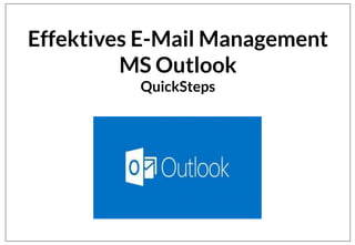 Effektives E-Mail Management
MS Outlook
QuickSteps
 