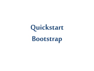 Quickstart
Bootstrap
 