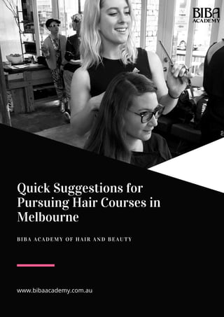 Quick Suggestions for
Pursuing Hair Courses in
Melbourne
BIBA ACADEMY OF HAIR AND BEAUTY
www.bibaacademy.com.au
 