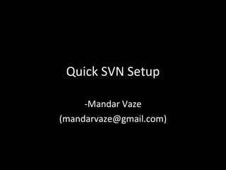 Quick SVN Setup -Mandar Vaze (mandarvaze@gmail.com) 