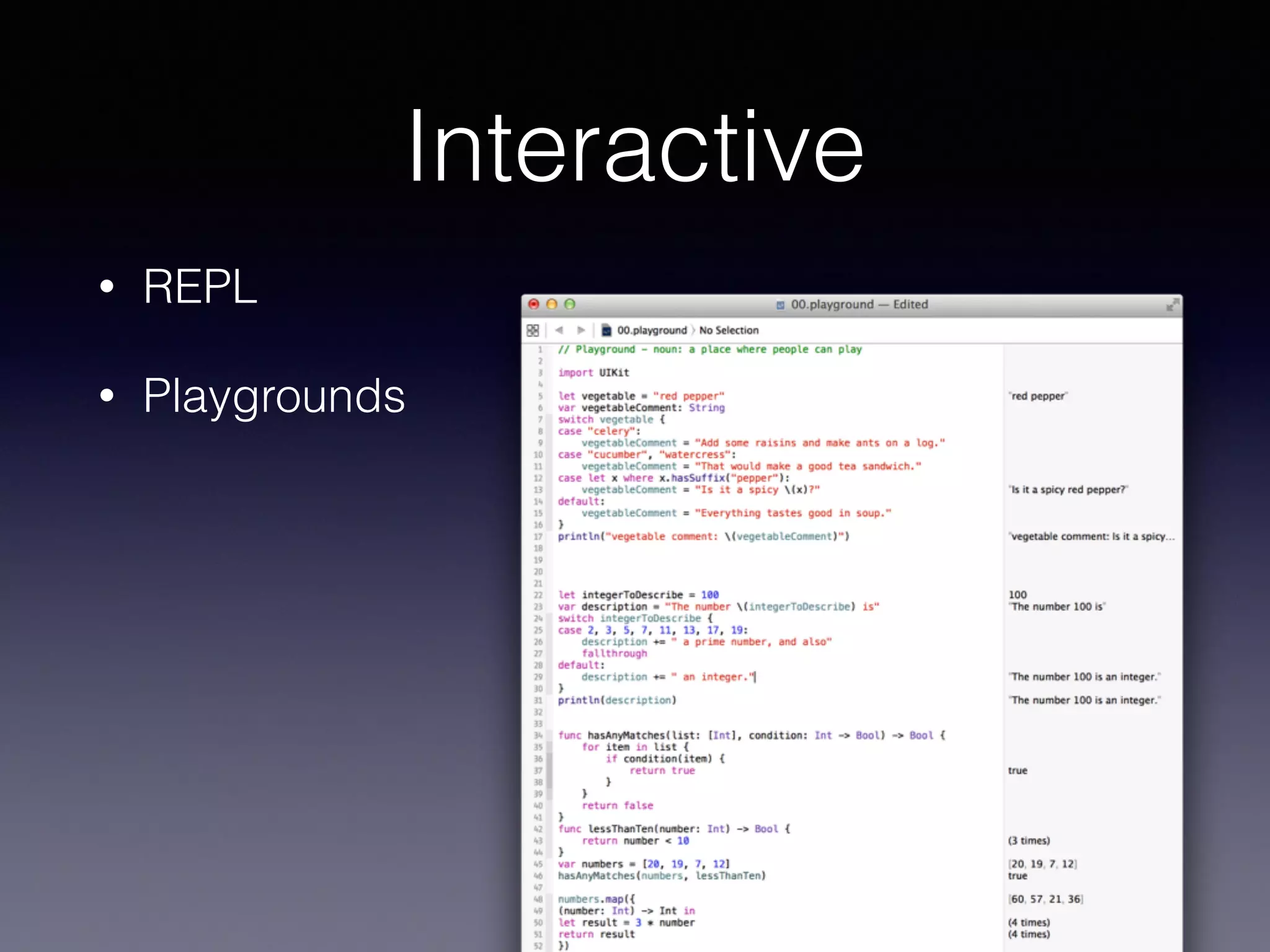 Interactive 
• REPL 
• Playgrounds 
 