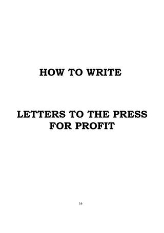 HOW TO WRITE
LETTERS TO THE PRESS
FOR PROFIT
16
 