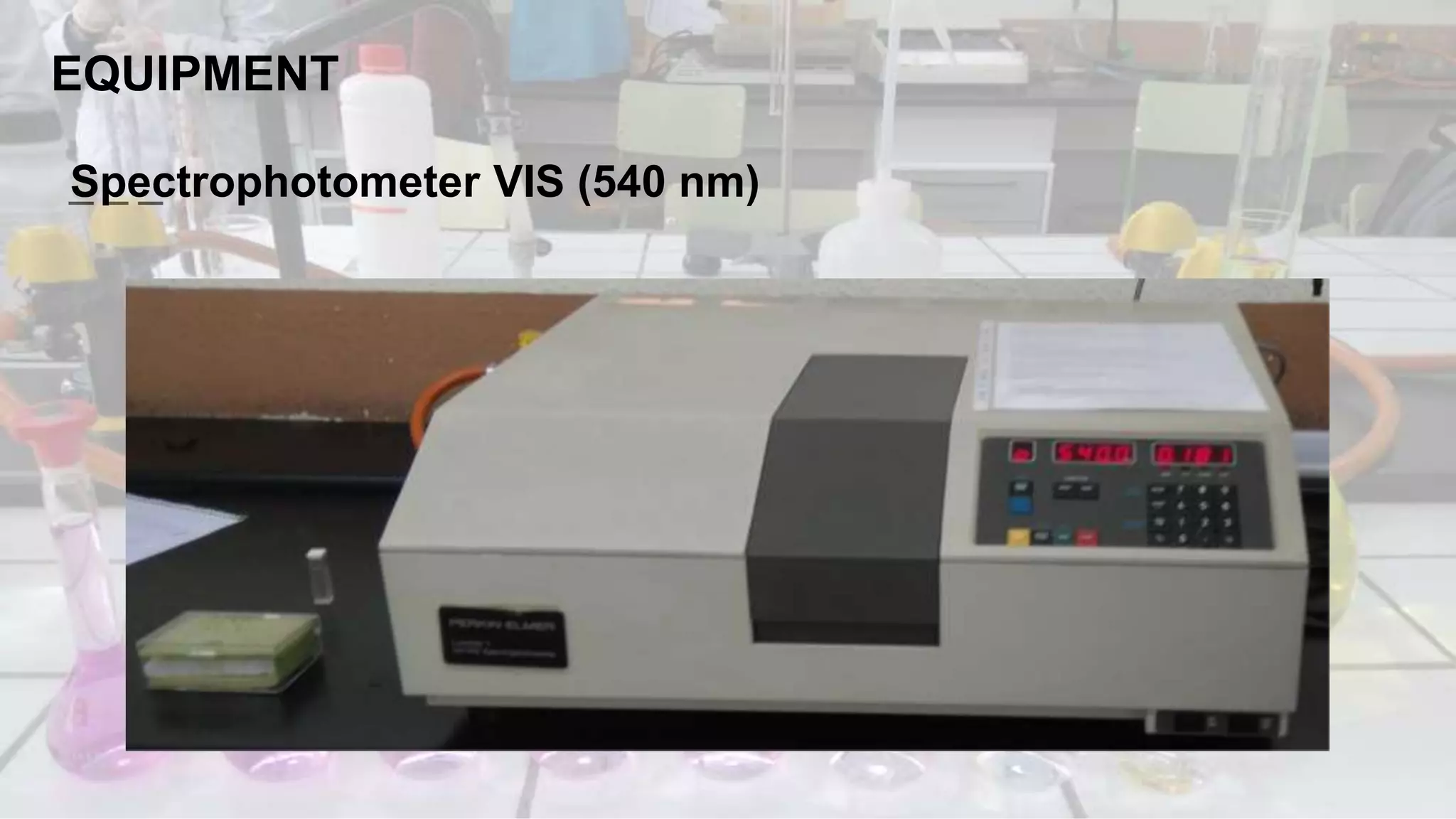 EQUIPMENT
Spectrophotometer VIS (540 nm)
 