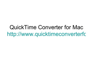 QuickTime Converter for Mac http://www.quicktimeconverterfor-mac.com 