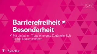 Barrierefreiheit ≠
Besonderheit
✓ Mit einfachen Tipps eine gute Zugänglichkeit
für alle Nutzer schaffen
 