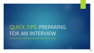 QUICK TIPS: PREPARING
FOR AN INTERVIEW
HURLBURT FIELD AIRMAN AND FAMILY READINESS CENTER
 