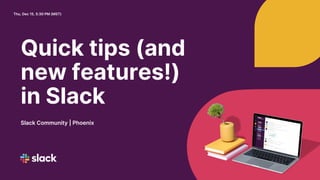 Quick tips (and
new features!)
in Slack
Slack Community | Phoenix
Thu, Dec 15, 5:30 PM (MST)
 
