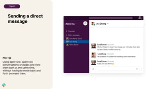 Sending a direct
message
Tip #2
Pro Tip
Using split view, open two
conversations or pages and view
them both at the same time,
without having to move back and
forth between them.
 
