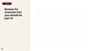 Browse for
channels that
you should be
part of
Tip #3
 