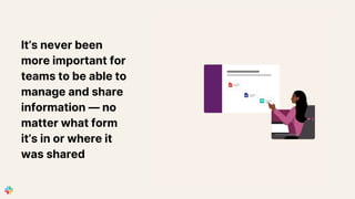 It’s never been
more important for
teams to be able to
manage and share
information — no
matter what form
it’s in or where it
was shared
 
