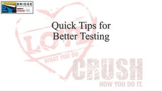 Quick Tips for
Better Testing
 