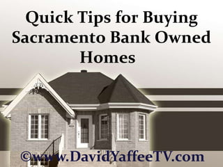 Quick Tips for Buying Sacramento Bank Owned Homes   ©www.DavidYaffeeTV.com 