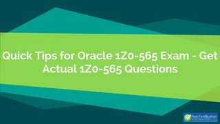 Quick Tips for Oracle 1Z0-565 Exam - Get
Actual 1Z0-565 Questions
 