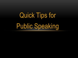 Quick Tips for
Public Speaking
 