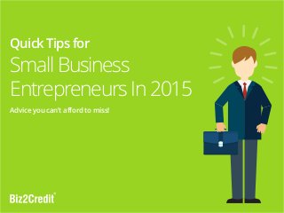 Quick Tips for Small Business Entrepreneurs In 2015 / Back to Index1
Quick Tips for
Small Business
Entrepreneurs In 2015
Advice you can’t afford to miss!
 