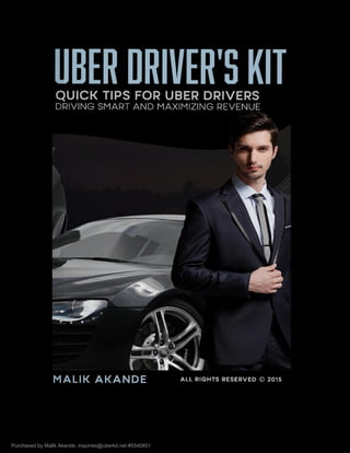 Quick Tips for Uber Drivers: Driving Smart and Maximizing Revenue
Copyright of uberkit.net
Purchased by Malik Akande, inquiries@uberkit.net #5540851
 