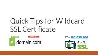 Quick Tips for Wildcard
SSL Certificate
BY – ABOUTSSL.ORG
 