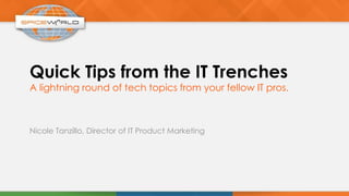 Quick Tips from the IT Trenches
A lightning round of tech topics from your fellow IT pros.
Nicole Tanzillo, Director of IT Product Marketing
 