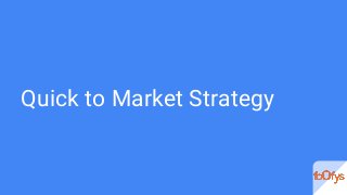 Quick to Market Strategy
 