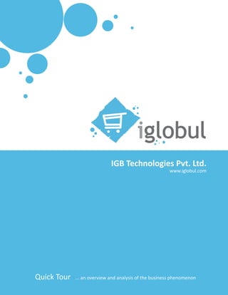 IGB Technologies Pvt. Ltd.
                                                                         www.iglobul.com




       Quick Tour
© IGB Technologies Pvt. Ltd.
                               ... an overview and analysis of the business phenomenon
 