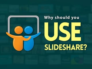 Why should you

use

SlideShare?

 