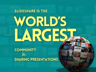 SlideShare is the

World’s

Largest
community
for
sharing presentations

 