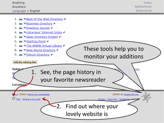 2. Find out where your
lovely website is
1. See, the page history in
your favorite newsreader
These tools help you to
monitor your additions
 