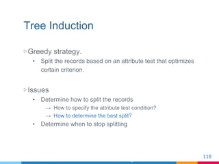 Tree Induction
▷Greedy strategy.
• Split the records based on an attribute test that optimizes
certain criterion.
▷Issues
...