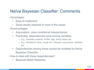 Naïve Bayesian Classifier: Comments
▷ Advantages :
• Easy to implement
• Good results obtained in most of the cases
▷ Disa...