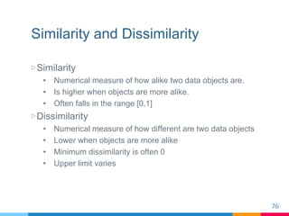 Similarity and Dissimilarity
▷Similarity
• Numerical measure of how alike two data objects are.
• Is higher when objects a...