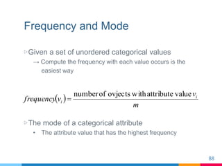 Frequency and Mode
▷Given a set of unordered categorical values
→ Compute the frequency with each value occurs is the
easi...