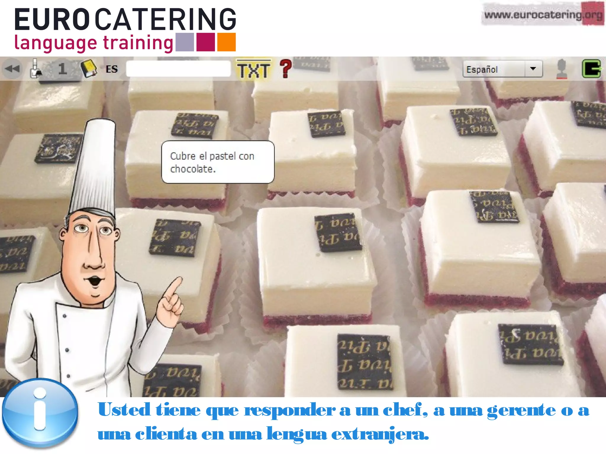 Usted tiene que respondera un chef, a una gerente o a
una clienta en una lengua extranjera.
 