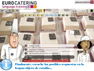 Finalmente, escuche las posibles respuestas en la
lengua objeto de estudio...
 