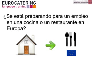 ¿Se está preparando para un empleo
en una cocina o un restaurante en
Europa?
 