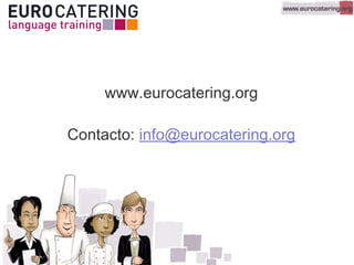 www.eurocatering.org
Contacto: info@eurocatering.org
 