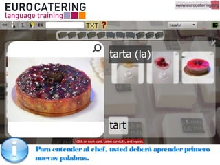 Para entenderal chef, usted deberá aprenderprimero
nuevas palabras.
 